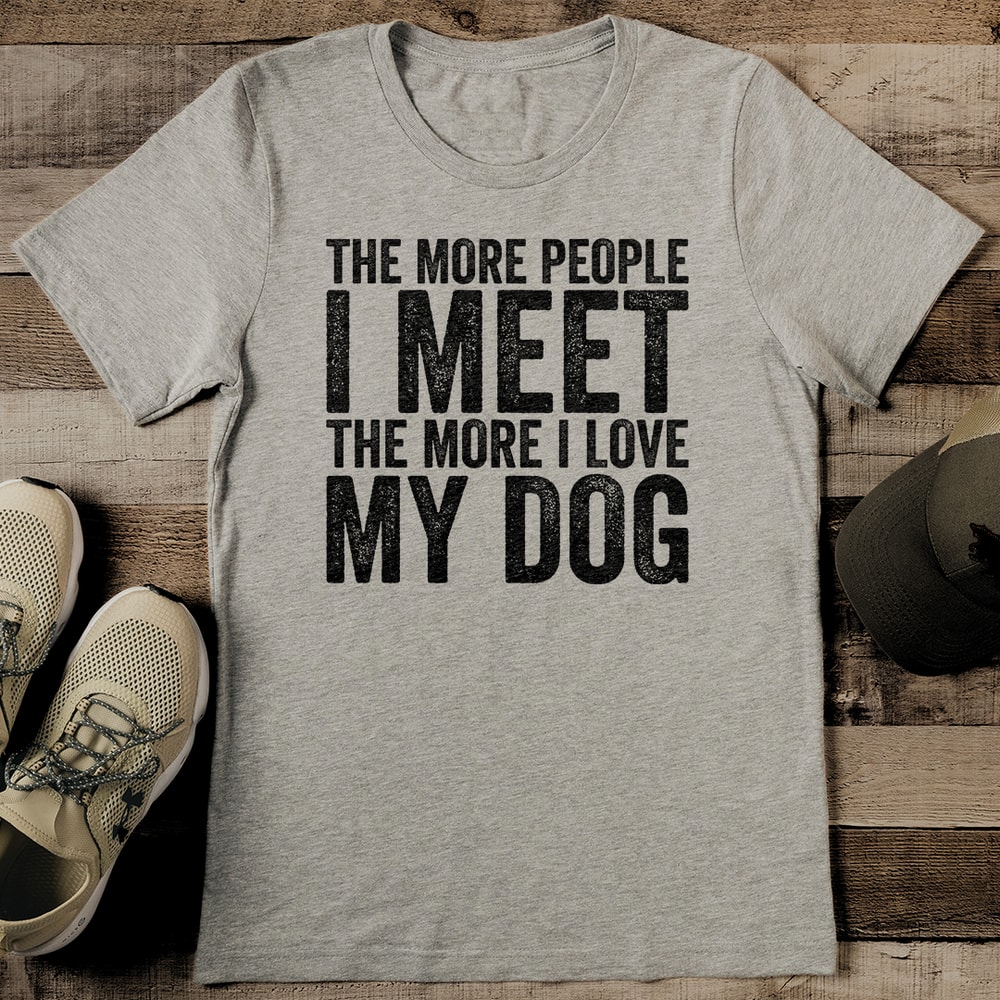 The More People I Meet The More I Love My Dog Tee 2