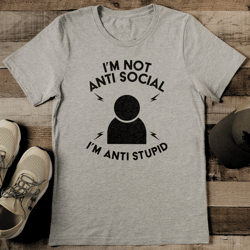 i'm not anti social i'm anti stupid tee