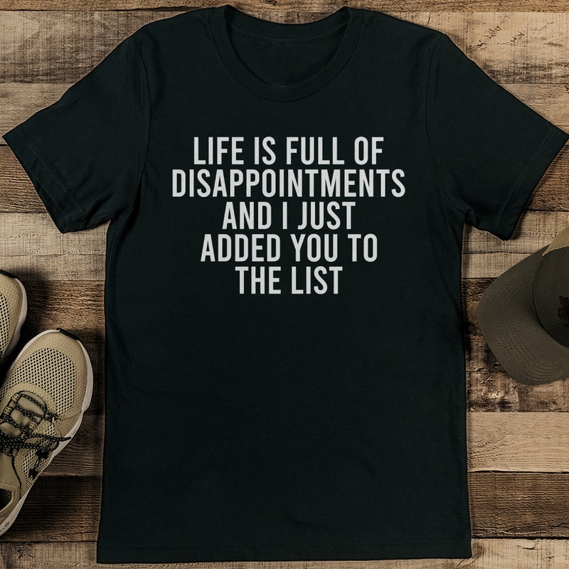 Life Is Full Of Disappointments And I Just Added You To The List Tee 2