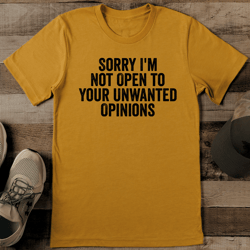 sorry i'm not open to your unwanted opinions tee