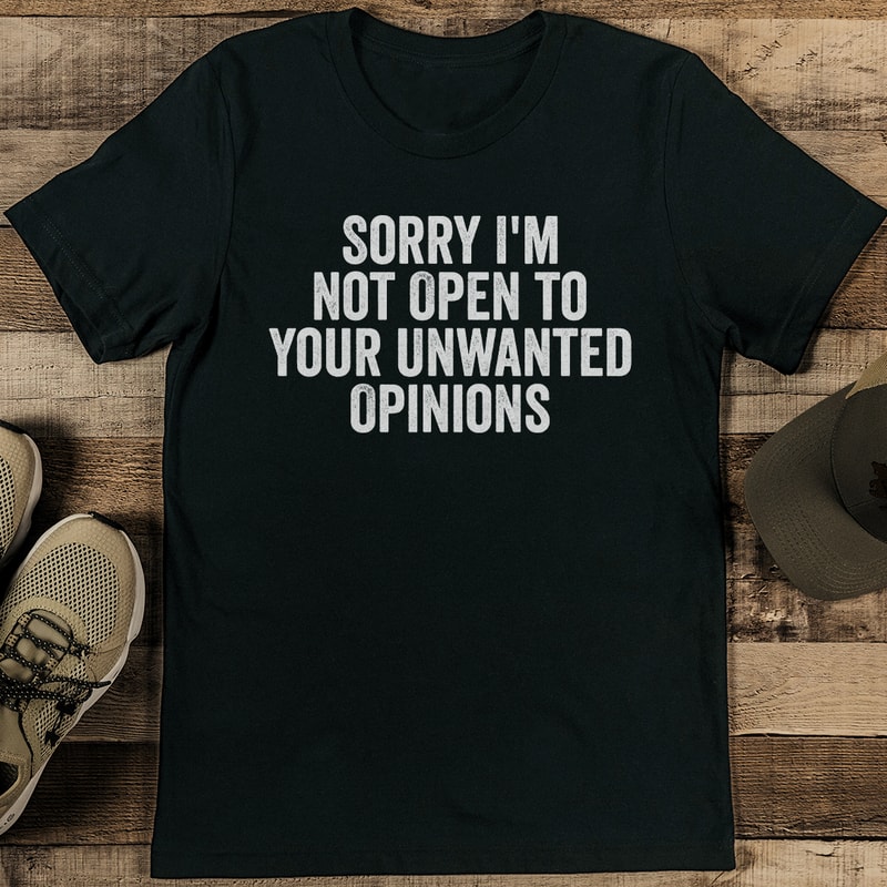 Sorry Im Not Open To Your Unwanted Opinions Tee 1