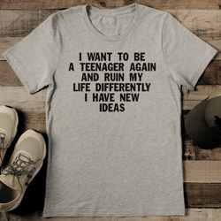 i want to be a teenager again and ruin tee