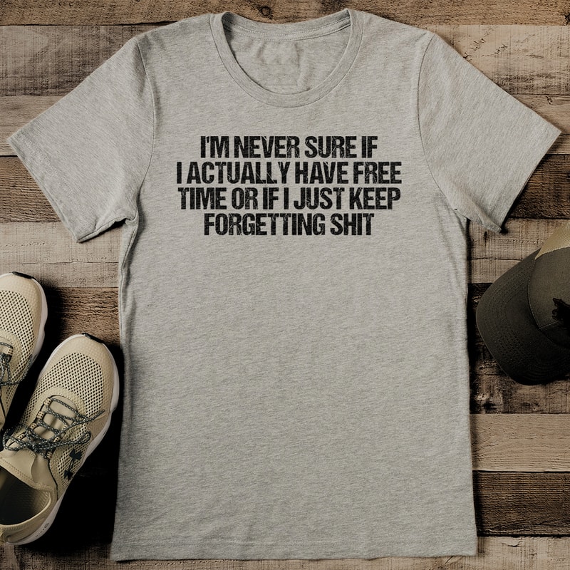 Im Never Sure If I Actually Have Free Time Tee 2