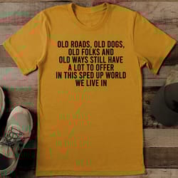 old roads old dogs old folks and old ways still have tee
