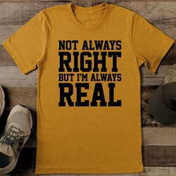 not always right but i'm always real tee