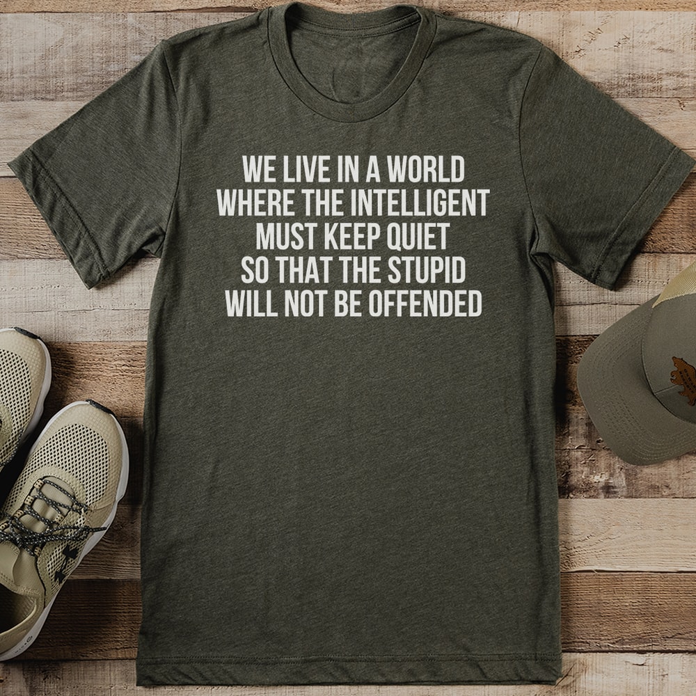 We Live In A World Where The Intelligent Must Keep Quiet Tee 0