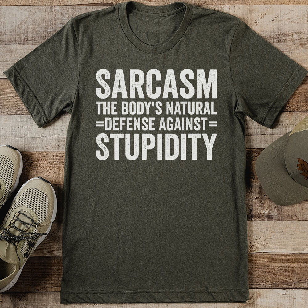 Sarcasm The Bodys Natural Defense Against Stupidity Tee 0
