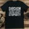 Sarcasm The Bodys Natural Defense Against Stupidity Tee 1