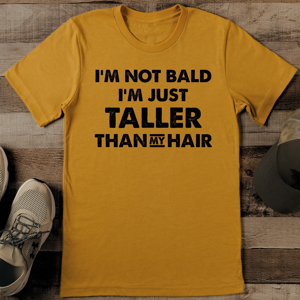 Im Not Bald Im Just Taller Than My Hair Tee 0