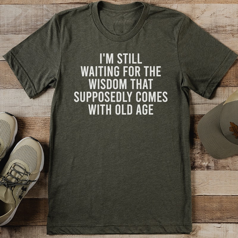 Im Still Waiting For The Wisdom That Supposedly Comes With Old Age Tee 0