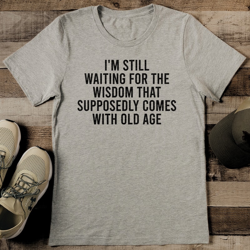 Im Still Waiting For The Wisdom That Supposedly Comes With Old Age Tee 2