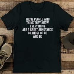 those people who think they know everything tee