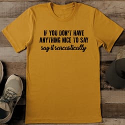 if you don't have anything nice tee