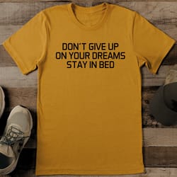 don't give up on your dreams stay in bed tee