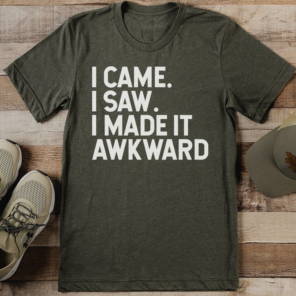 I Came I Saw I Made It Awkward Tee 0