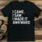 I Came I Saw I Made It Awkward Tee 1