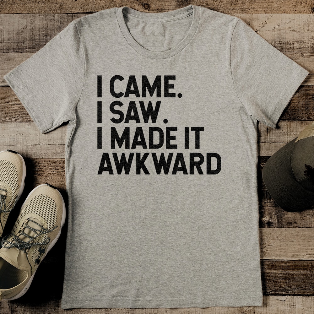 I Came I Saw I Made It Awkward Tee 2