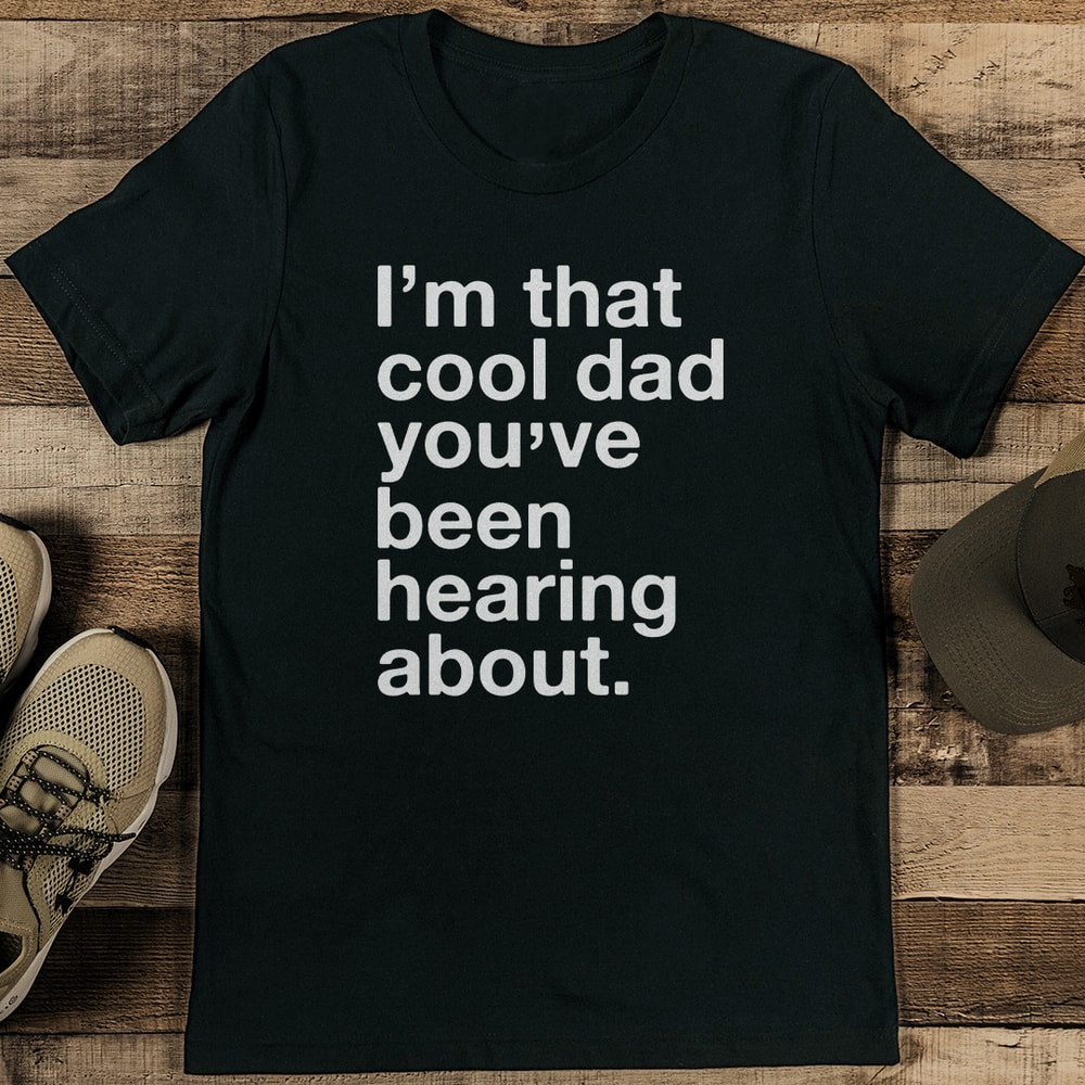 Im That Cool Dad Youve Been Hearing About Tee 1