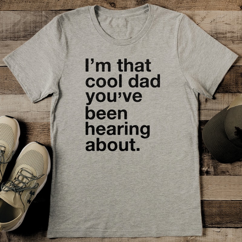 Im That Cool Dad Youve Been Hearing About Tee 2