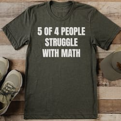 5 of 4 people struggle with math tee