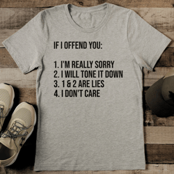if i offend you 1 i'm really sorry 2 i will tone it down tee