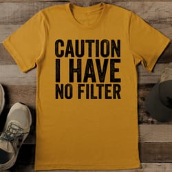 caution i have no filter tee