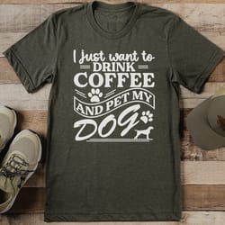 i just want to drink coffee and pet my dog tee