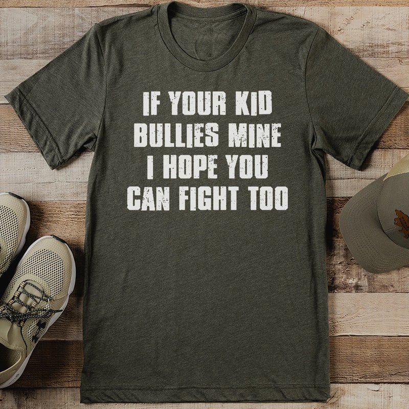 If Your Kid Bullies Mine I Hope You Can Fight Too Tee 1