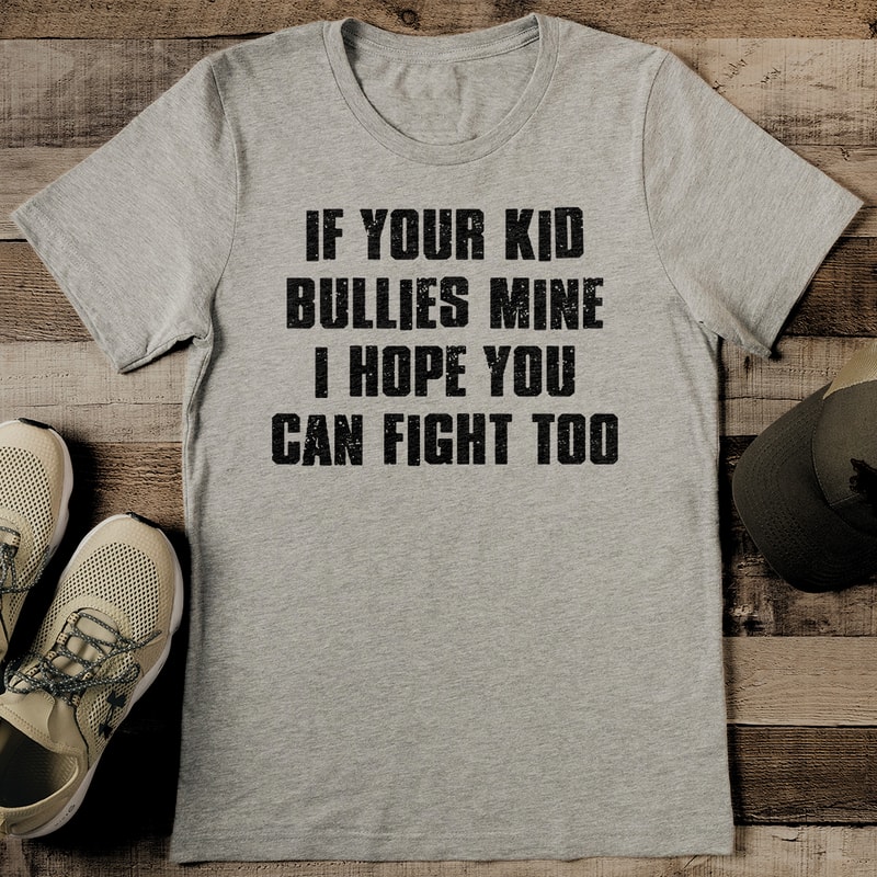 If Your Kid Bullies Mine I Hope You Can Fight Too Tee 2