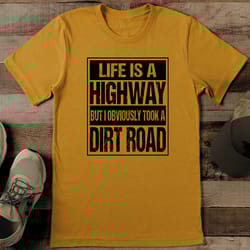 life is a highway but i obviously took a dirt road tee