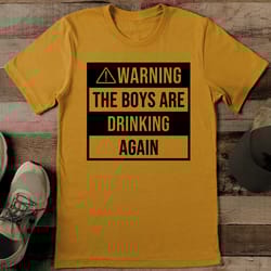 warning the boys are drinking again tee