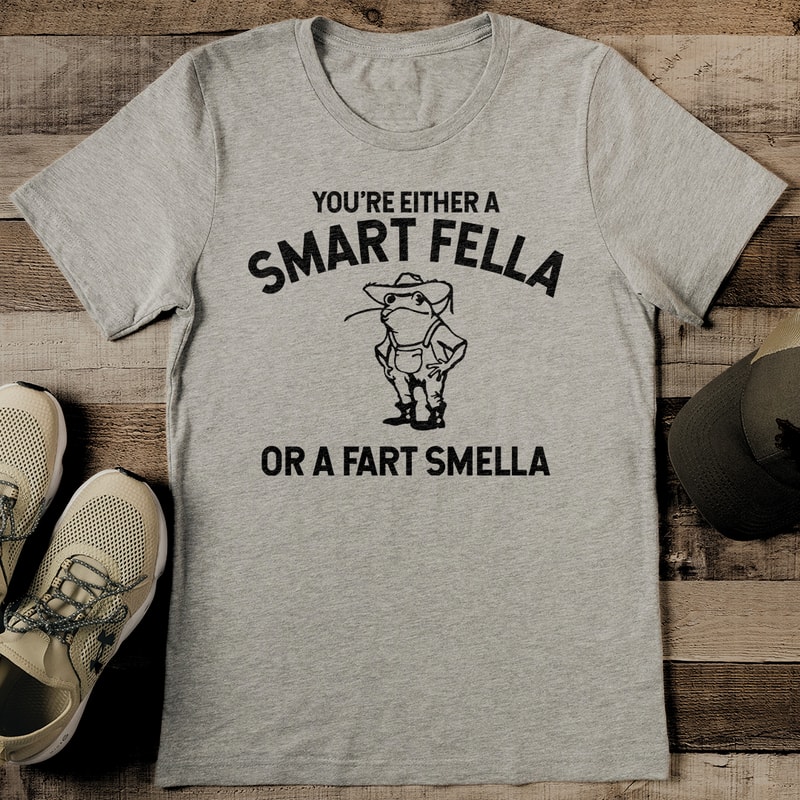 Youre Either A Smart Fella Or A Fart Smella Tee 2