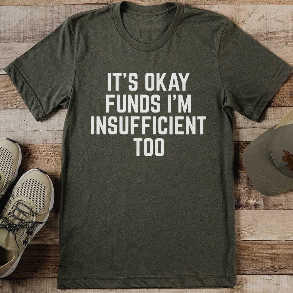 Its Okay Funds Im Insufficient Too Tee 0