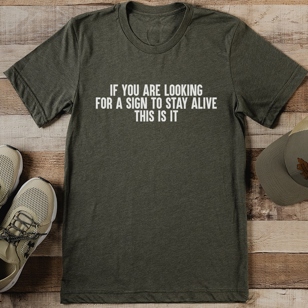 If You Are Looking For A Sign To Stay Alive This Is It Tee 1