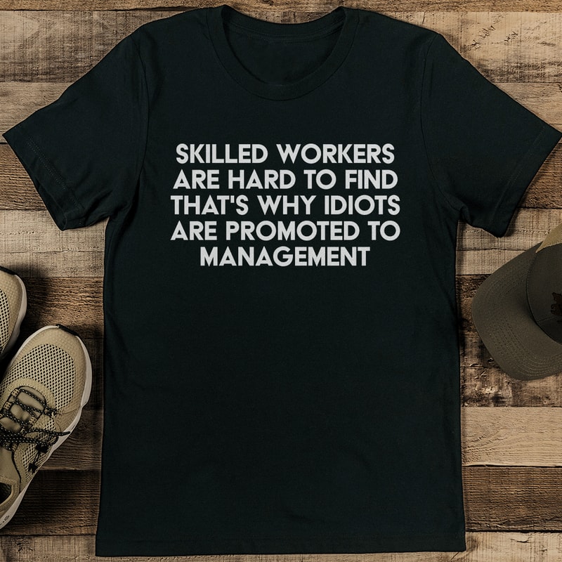 Skilled Workers Are Hard To Find Thats Why Idiots Tee 1
