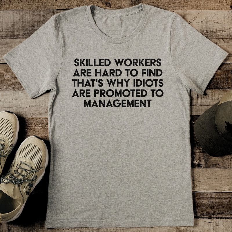 Skilled Workers Are Hard To Find Thats Why Idiots Tee 2
