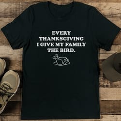 every thanksgiving i give my family the bird tee