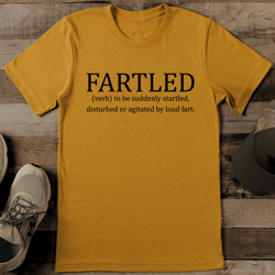 fartled to be suddenly startled disturbed or agitated by loud fart tee