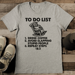 to do list 1 drink coffee 2 avoid slapping stupid people 3 repeat steps 1 & 2 tee