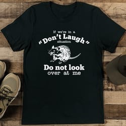 if we're in a don't laugh situation tee