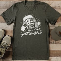 you ain't gettin s-it tee