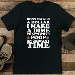 boss makes a dollar i make a dime that's why i poop on company time tee