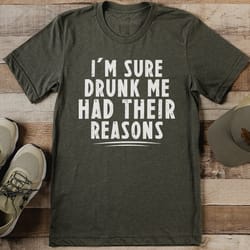 i'm sure drunk me had their reasons tee