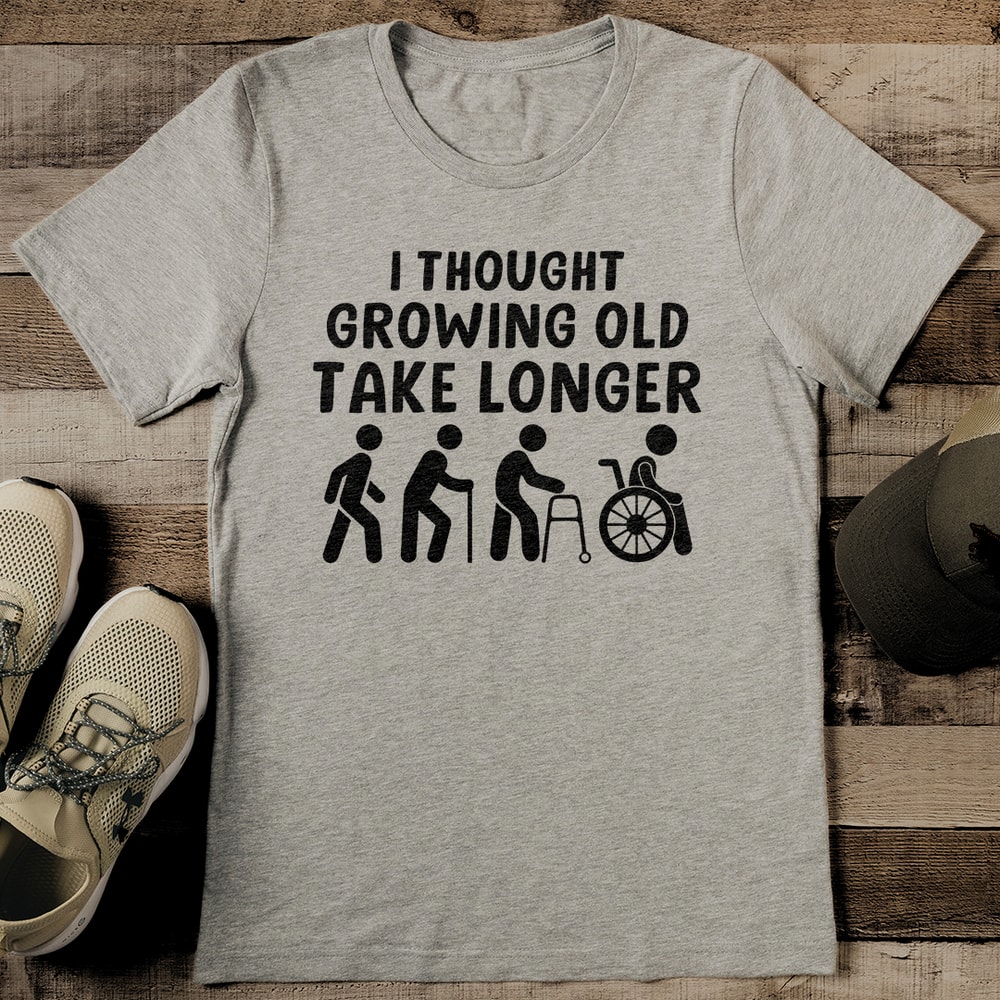 I Thought Growing Old Would Take Longer Tee 2