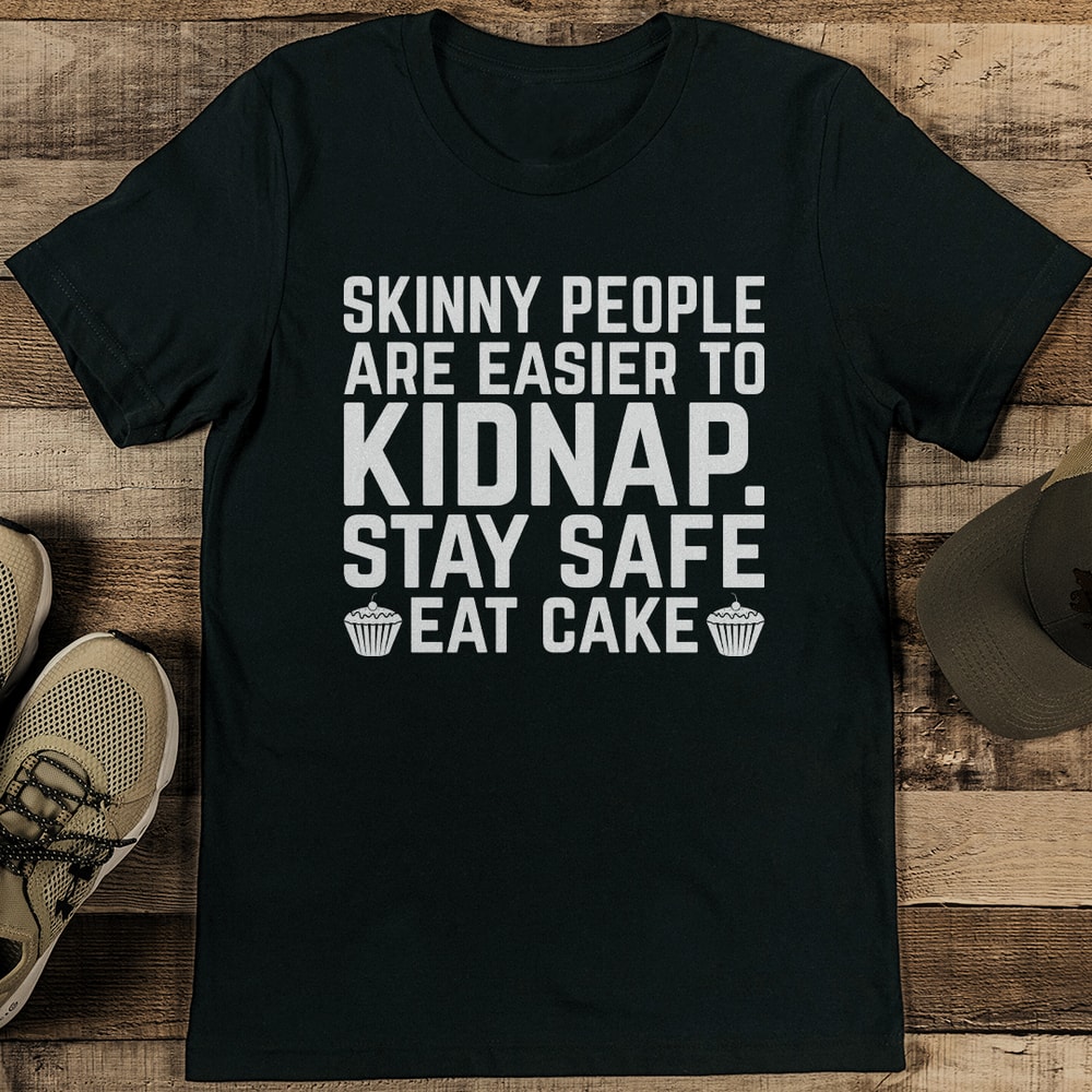 Skinny People Are Easier To Kidnap Stay Safe Eat Cake Tee 1