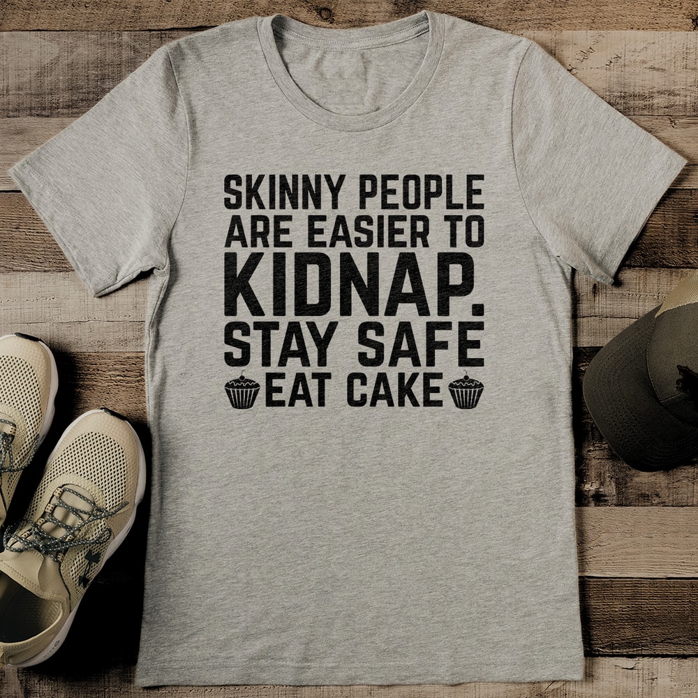 Skinny People Are Easier To Kidnap Stay Safe Eat Cake Tee 2