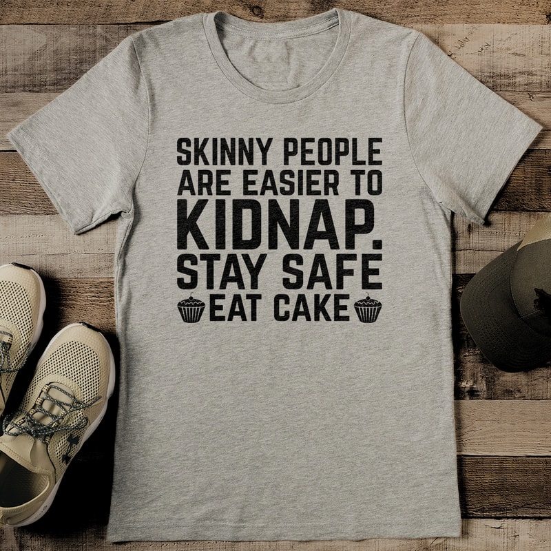 Skinny People Are Easier To Kidnap Stay Safe Eat Cake Tee 2