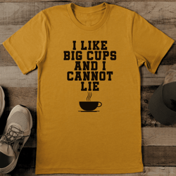 i like big cups and i cannot lie tee