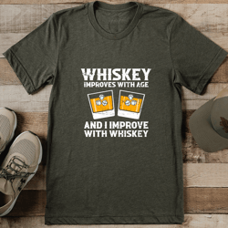whiskey improve with age and i improve with whiskey tee