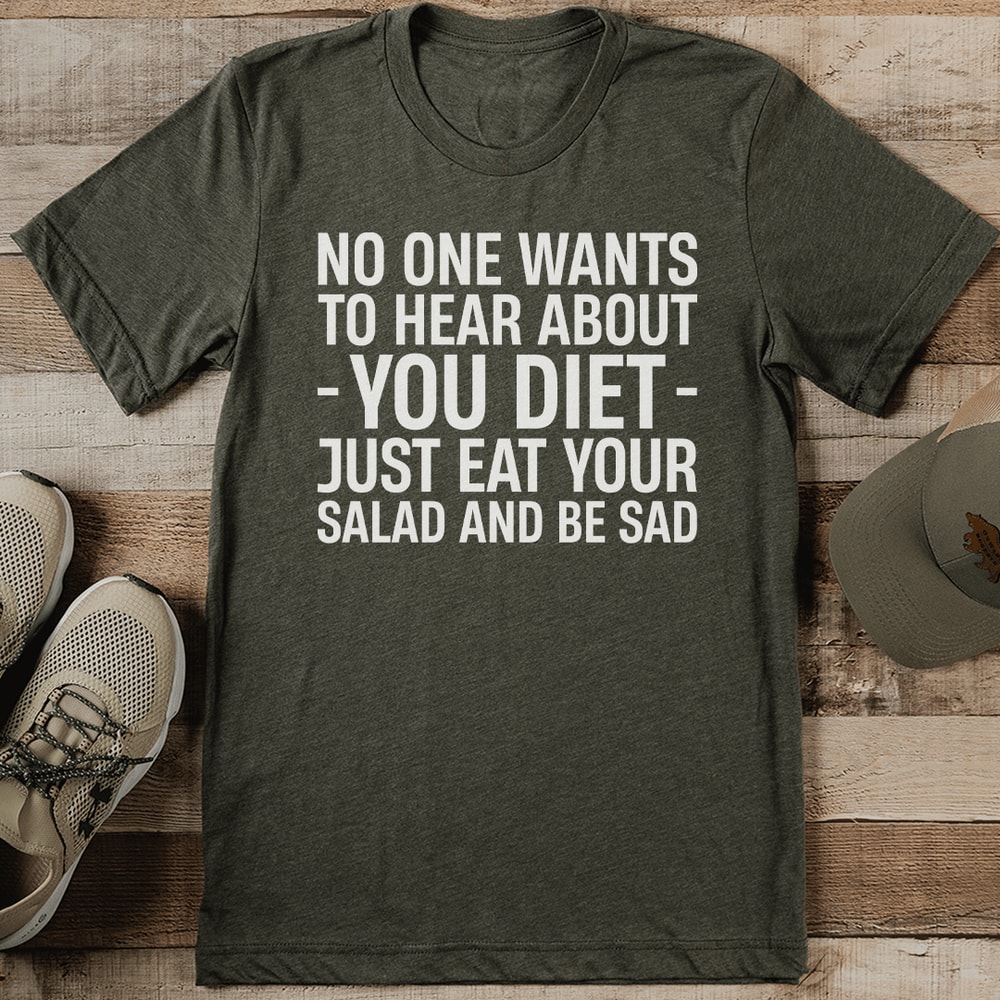No One Wants To Hear About Your Diet Tee 0